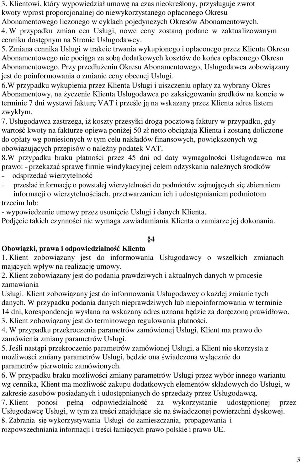 Zmiana cennika Usługi w trakcie trwania wykupionego i opłaconego przez Klienta Okresu Abonamentowego nie pociąga za sobą dodatkowych kosztów do końca opłaconego Okresu Abonamentowego.