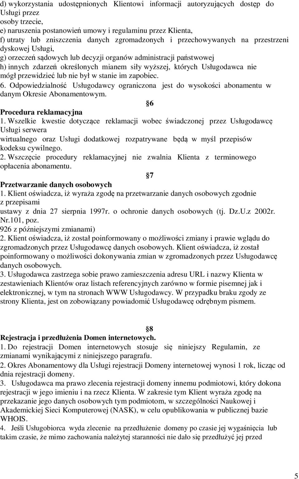 Usługodawca nie mógł przewidzieć lub nie był w stanie im zapobiec. 6. Odpowiedzialność Usługodawcy ograniczona jest do wysokości abonamentu w danym Okresie Abonamentowym. 6 Procedura reklamacyjna 1.