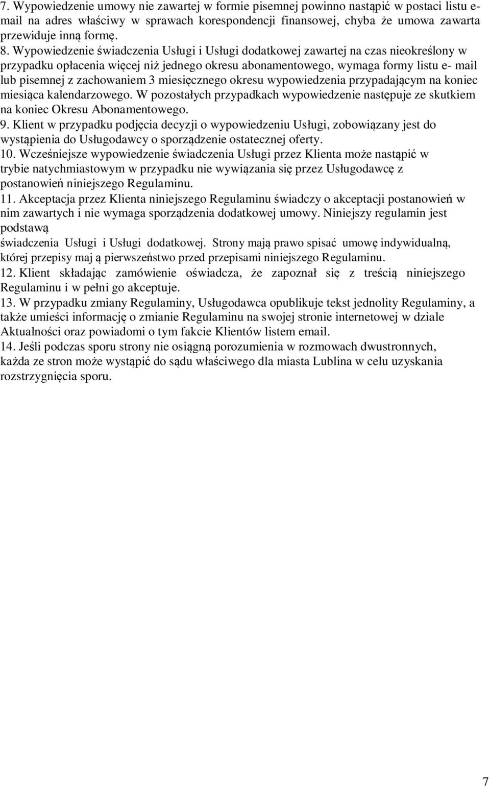 zachowaniem 3 miesięcznego okresu wypowiedzenia przypadającym na koniec miesiąca kalendarzowego. W pozostałych przypadkach wypowiedzenie następuje ze skutkiem na koniec Okresu Abonamentowego. 9.