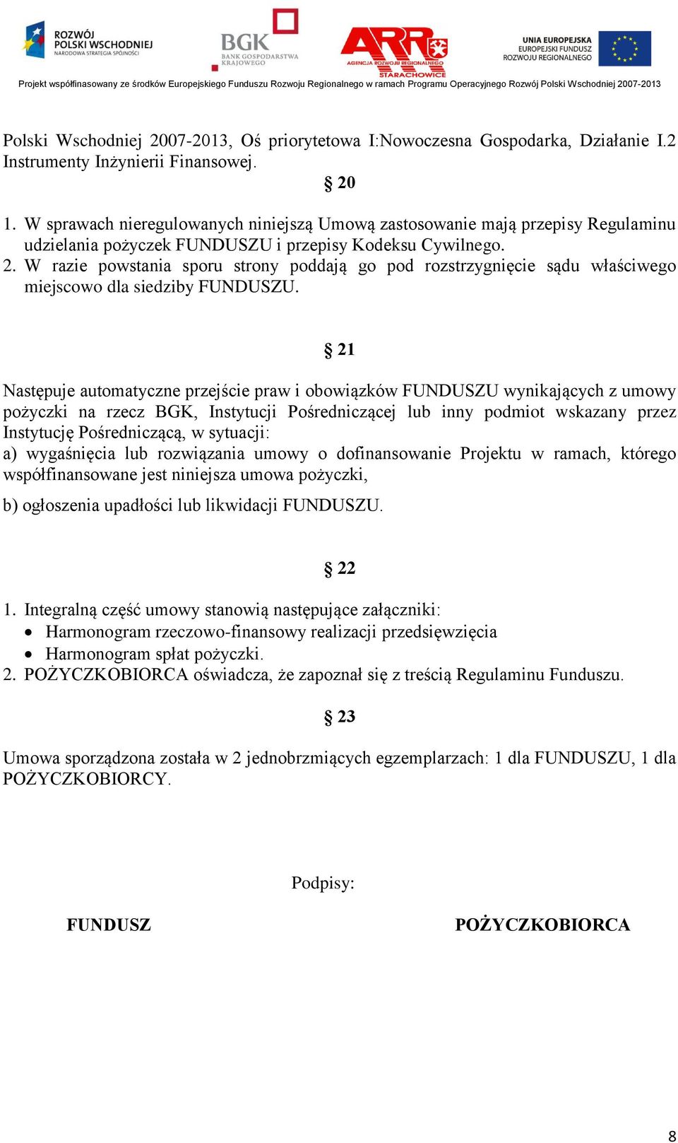 W razie powstania sporu strony poddają go pod rozstrzygnięcie sądu właściwego miejscowo dla siedziby FUNDUSZU.