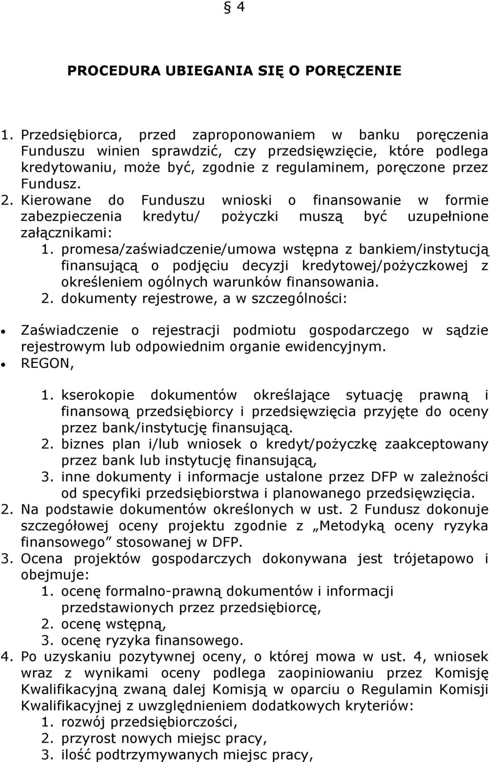 Kierowane do Funduszu wnioski o finansowanie w formie zabezpieczenia kredytu/ pożyczki muszą być uzupełnione załącznikami: 1.