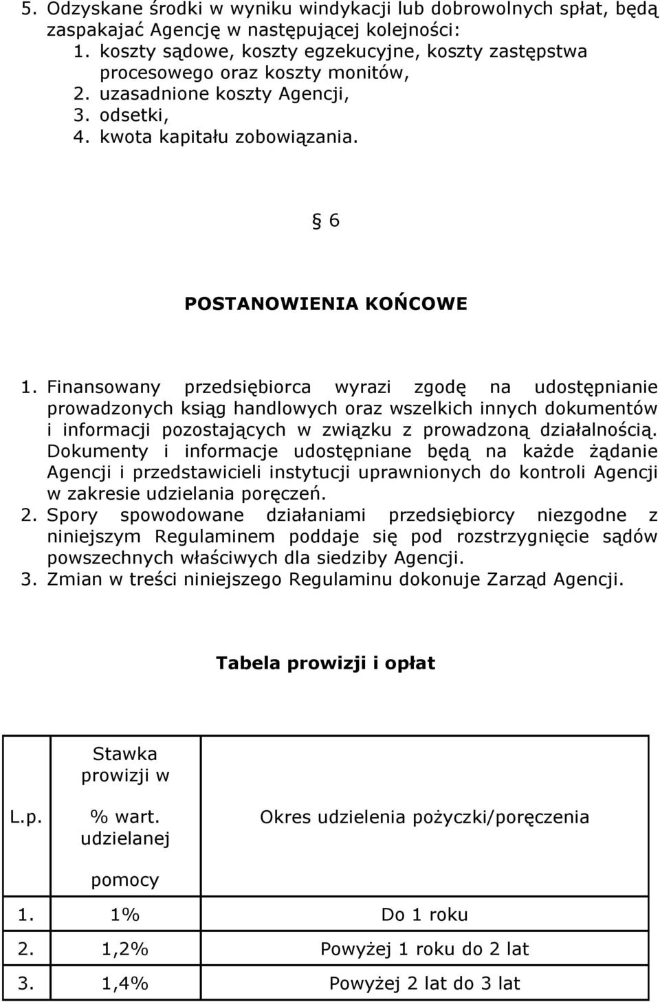 Finansowany przedsiębiorca wyrazi zgodę na udostępnianie prowadzonych ksiąg handlowych oraz wszelkich innych dokumentów i informacji pozostających w związku z prowadzoną działalnością.