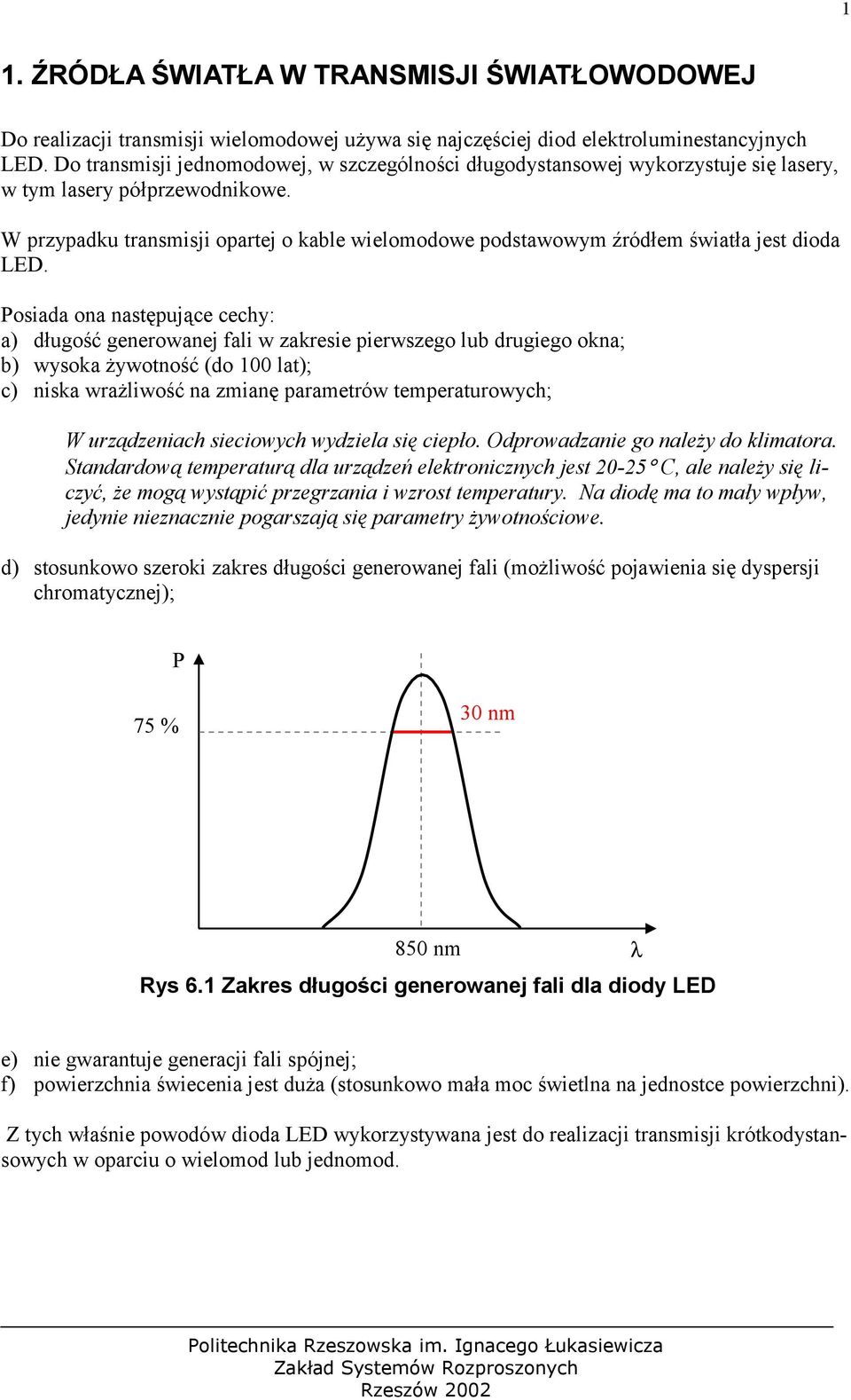 W przypadku transmisji opartej o kable wielomodowe podstawowym źródłem światła jest dioda LED.