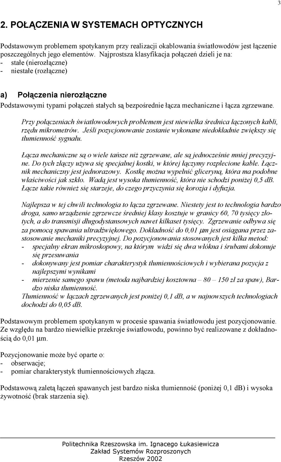 zgrzewane. Przy połączeniach światłowodowych problemem jest niewielka średnica łączonych kabli, rzędu mikrometrów. Jeśli pozycjonowanie zostanie wykonane niedokładnie zwiększy się tłumienność sygnału.