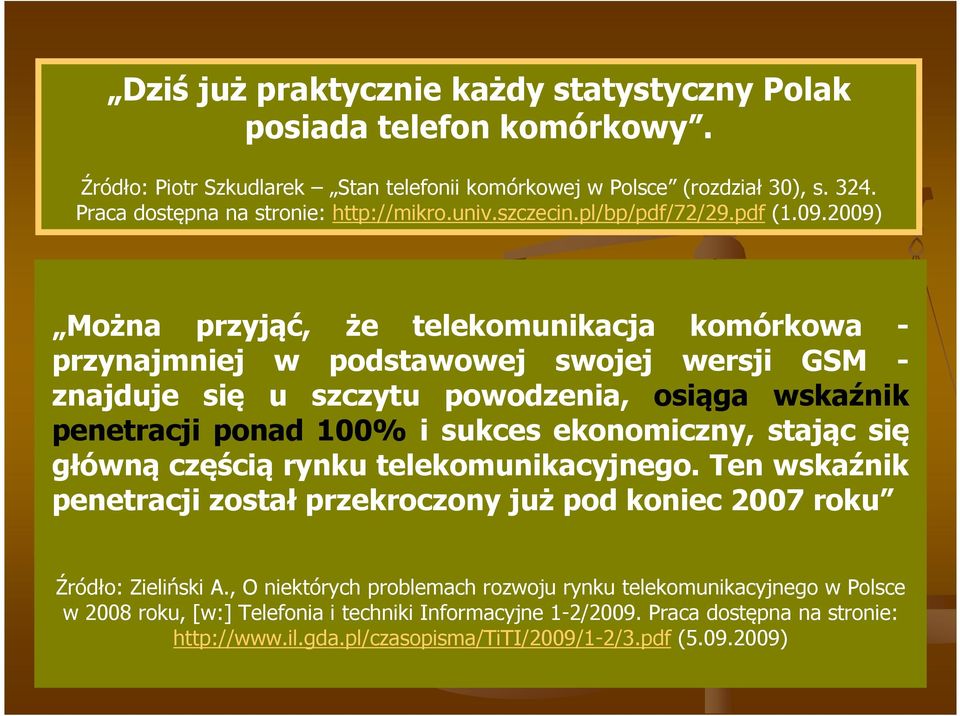 2009) Można przyjąć, że telekomunikacja komórkowa - przynajmniej w podstawowej swojej wersji GSM - znajduje się u szczytu powodzenia, osiąga wskaźnik penetracji ponad 100% i sukces ekonomiczny,