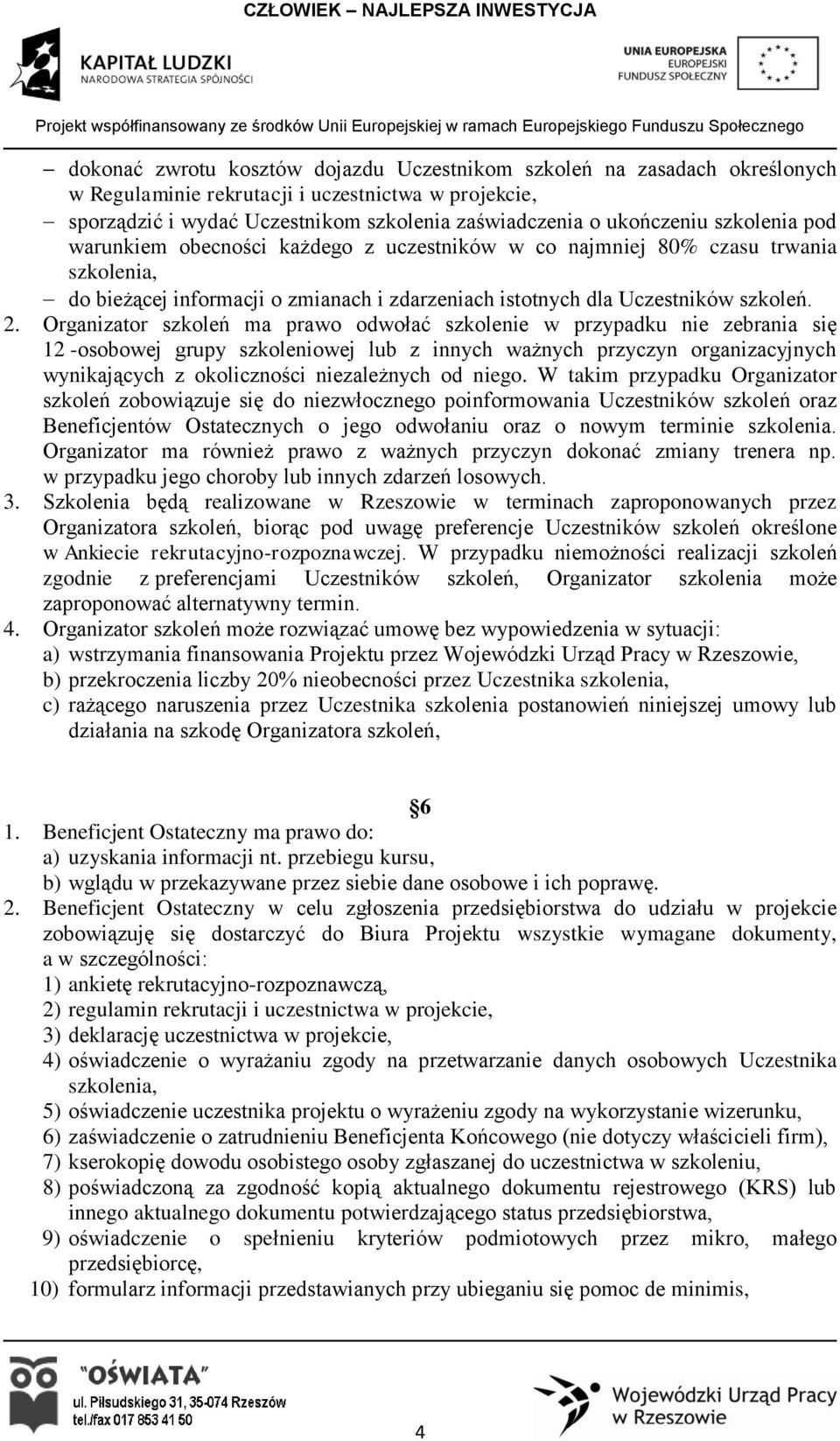 Organizator szkoleń ma prawo odwołać szkolenie w przypadku nie zebrania się 12 -osobowej grupy szkoleniowej lub z innych ważnych przyczyn organizacyjnych wynikających z okoliczności niezależnych od