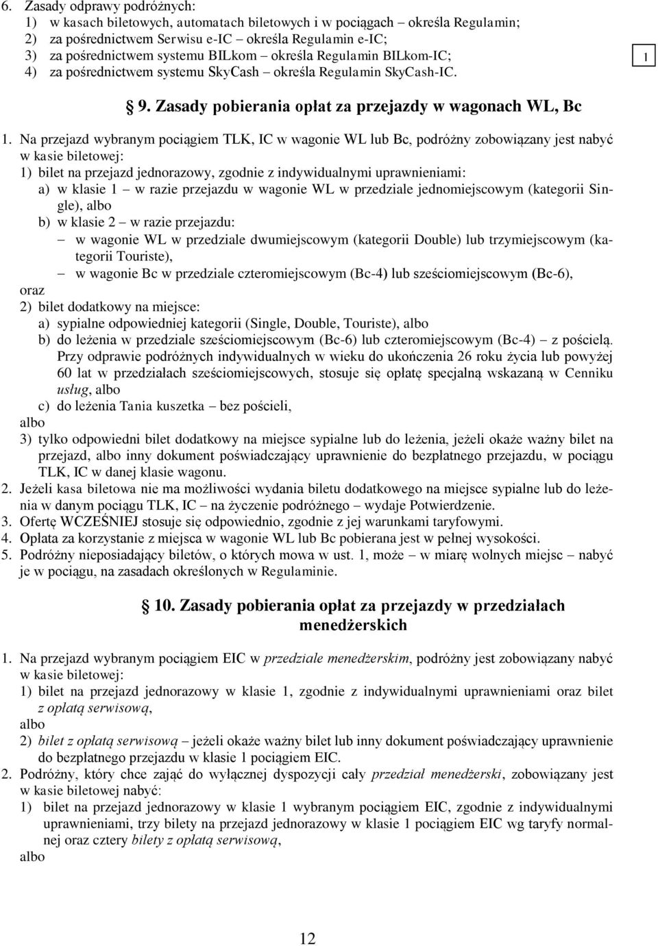 Na przejazd wybranym pociągiem TLK, IC w wagonie WL lub Bc, podróżny zobowiązany jest nabyć w kasie biletowej: 1) bilet na przejazd jednorazowy, zgodnie z indywidualnymi uprawnieniami: a) w klasie 1