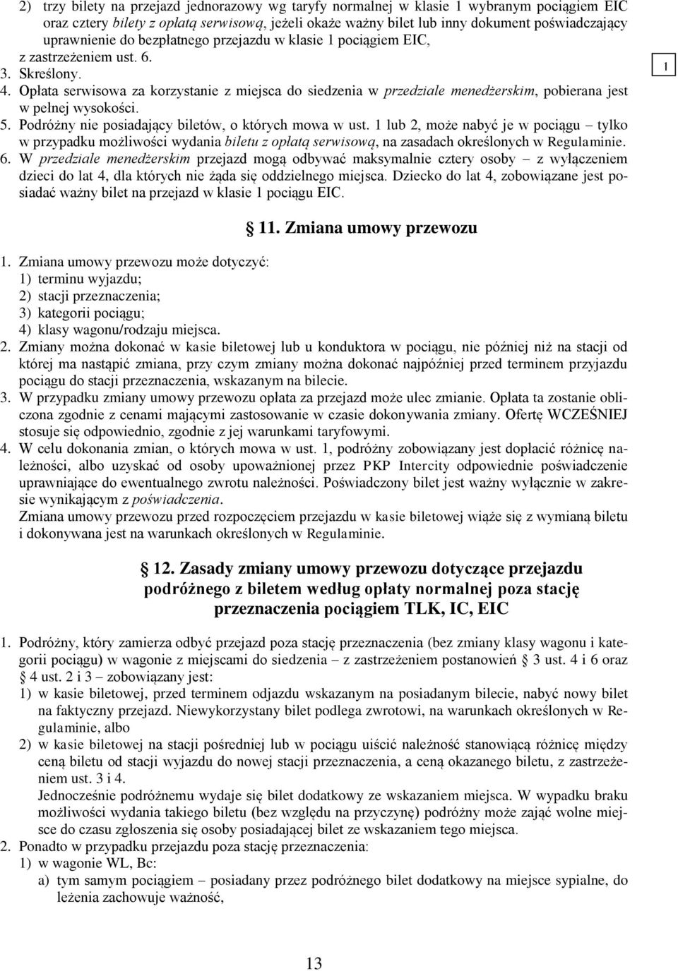 Opłata serwisowa za korzystanie z miejsca do siedzenia w przedziale menedżerskim, pobierana jest w pełnej wysokości. 5. Podróżny nie posiadający biletów, o których mowa w ust.