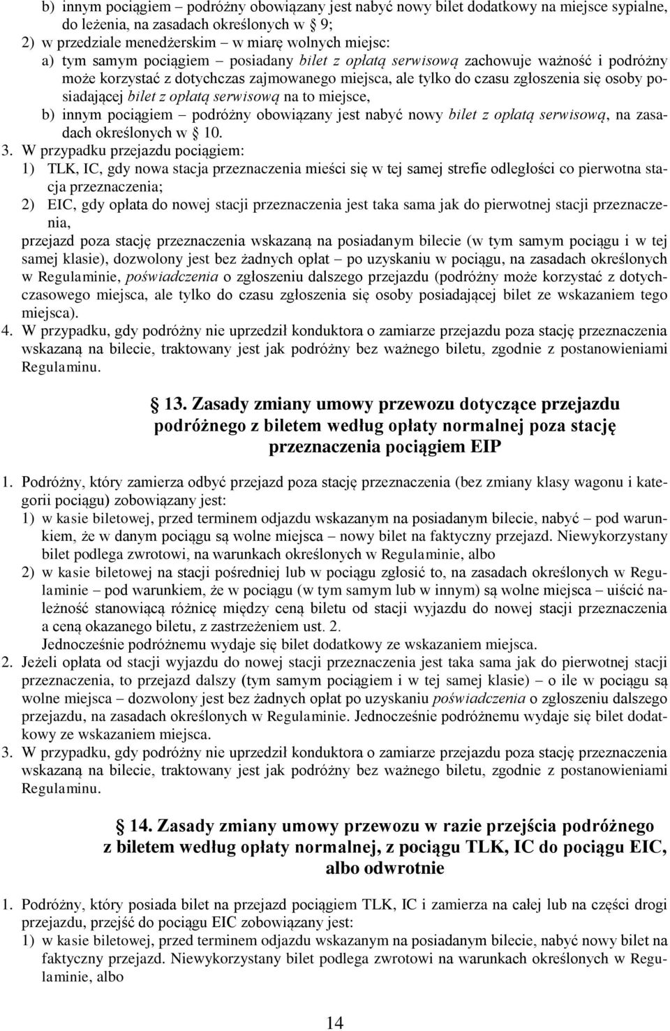 serwisową na to miejsce, b) innym pociągiem podróżny obowiązany jest nabyć nowy bilet z opłatą serwisową, na zasadach określonych w 10. 3.