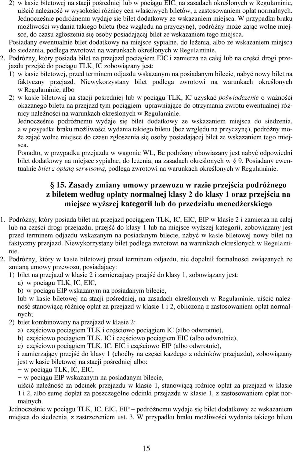 W przypadku braku możliwości wydania takiego biletu (bez względu na przyczynę), podróżny może zająć wolne miejsce, do czasu zgłoszenia się osoby posiadającej bilet ze wskazaniem tego miejsca.