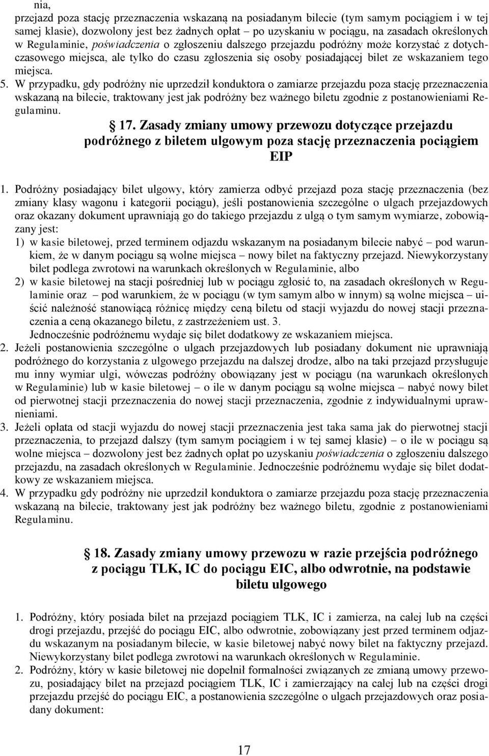 W przypadku, gdy podróżny nie uprzedził konduktora o zamiarze przejazdu poza stację przeznaczenia wskazaną na bilecie, traktowany jest jak podróżny bez ważnego biletu zgodnie z postanowieniami