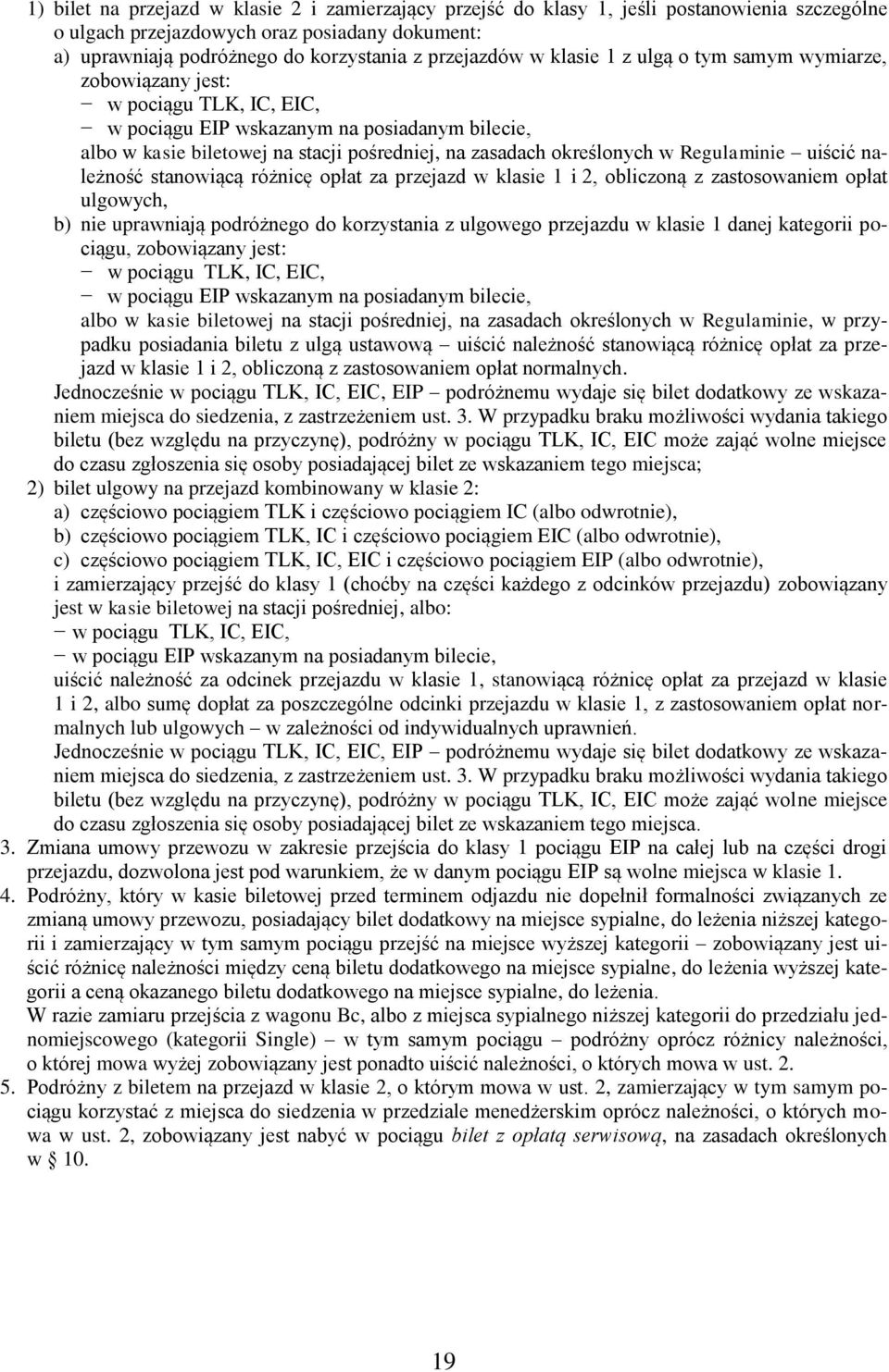 Regulaminie uiścić należność stanowiącą różnicę opłat za przejazd w klasie 1 i 2, obliczoną z zastosowaniem opłat ulgowych, b) nie uprawniają podróżnego do korzystania z ulgowego przejazdu w klasie 1