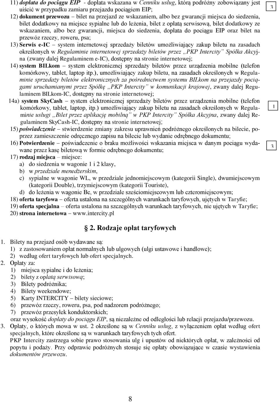 siedzenia, dopłata do pociągu EIP oraz bilet na przewóz rzeczy, roweru, psa; 13) Serwis e-ic system internetowej sprzedaży biletów umożliwiający zakup biletu na zasadach określonych w Regulaminie