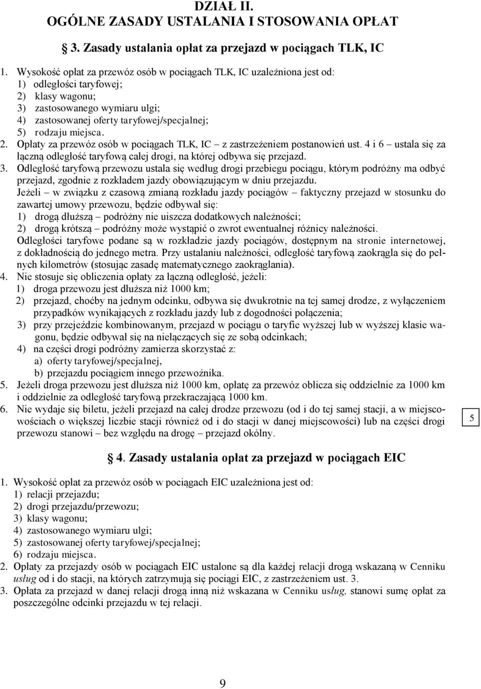 rodzaju miejsca. 2. Opłaty za przewóz osób w pociągach TLK, IC z zastrzeżeniem postanowień ust. 4 i 6 ustala się za łączną odległość taryfową całej drogi, na której odbywa się przejazd. 3.