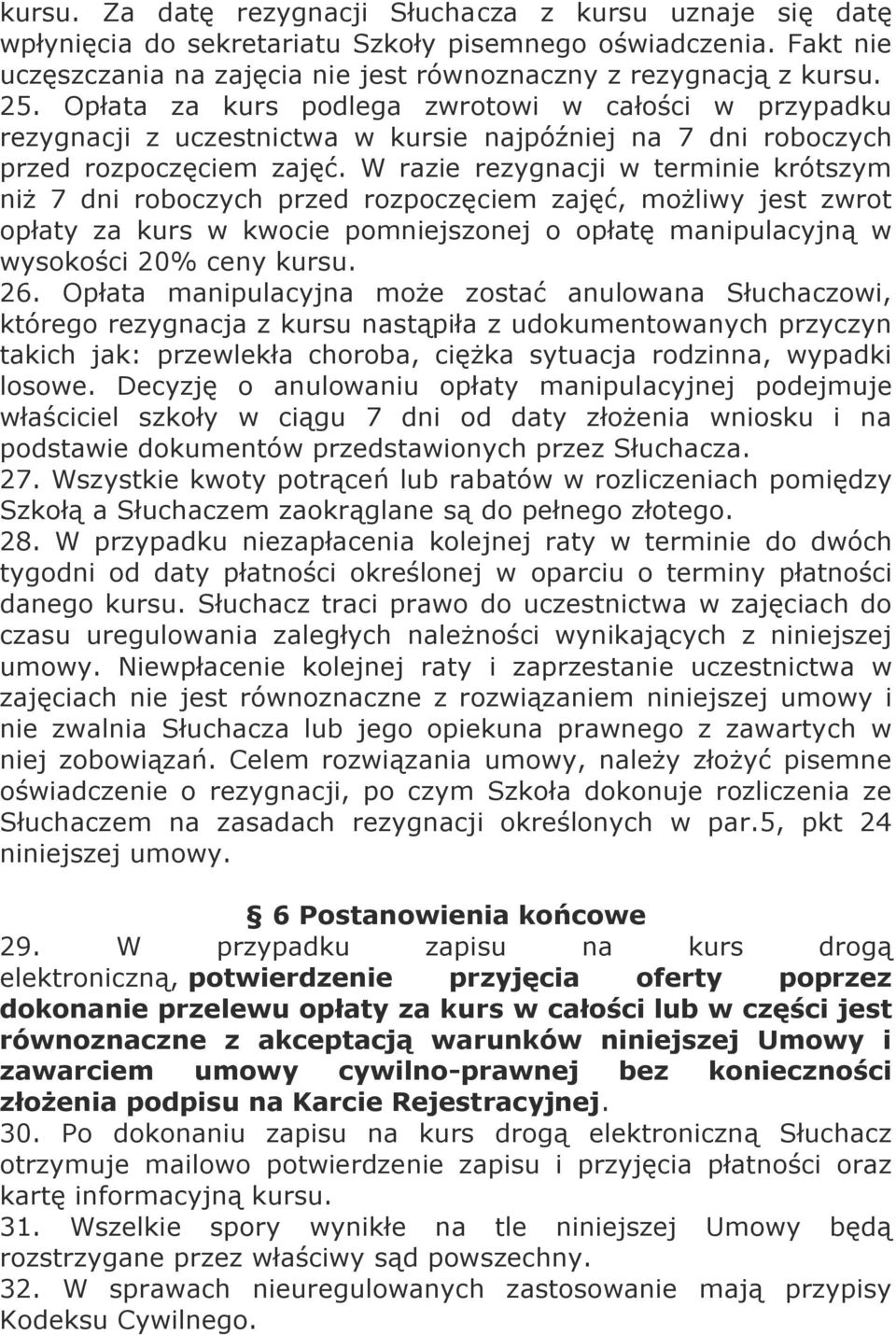 W razie rezygnacji w terminie krótszym niż 7 dni roboczych przed rozpoczęciem zajęć, możliwy jest zwrot opłaty za kurs w kwocie pomniejszonej o opłatę manipulacyjną w wysokości 20% ceny kursu. 26.