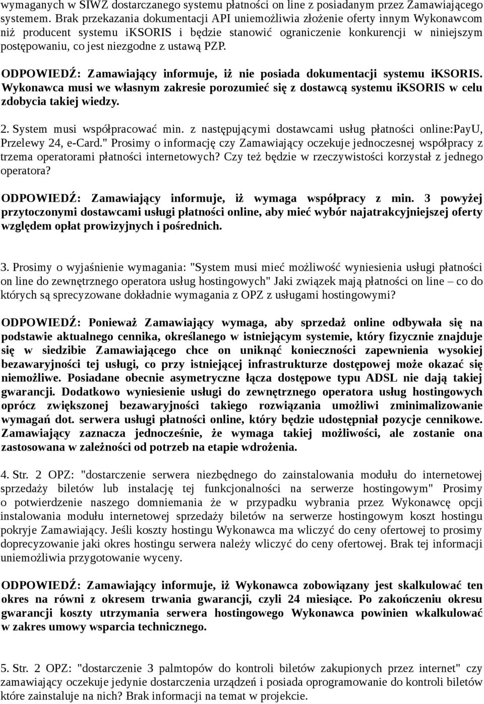 ustawą PZP. ODPOWIEDŹ: Zamawiający informuje, iż nie posiada dokumentacji systemu iksoris. Wykonawca musi we własnym zakresie porozumieć się z dostawcą systemu iksoris w celu zdobycia takiej wiedzy.
