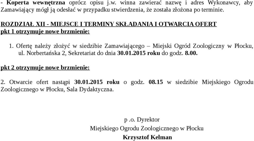 Ofertę należy złożyć w siedzibie Zamawiającego Miejski Ogród Zoologiczny w Płocku, ul. Norbertańska 2, Sekretariat do dnia 30.01.2015 roku do godz. 8.00.