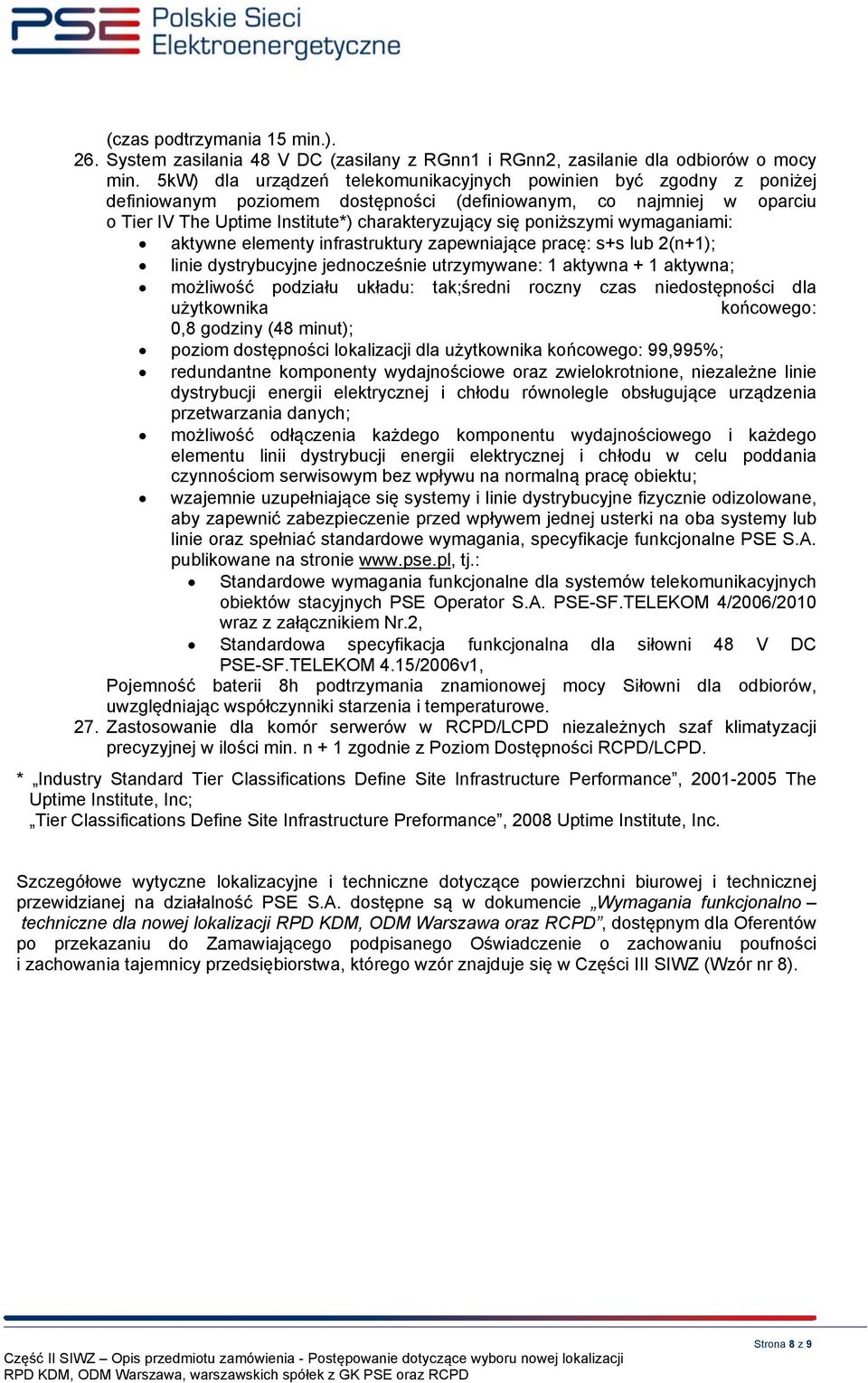poniższymi wymaganiami: aktywne elementy infrastruktury zapewniające pracę: s+s lub 2(n+1); linie dystrybucyjne jednocześnie utrzymywane: 1 aktywna + 1 aktywna; możliwość podziału układu: tak;średni