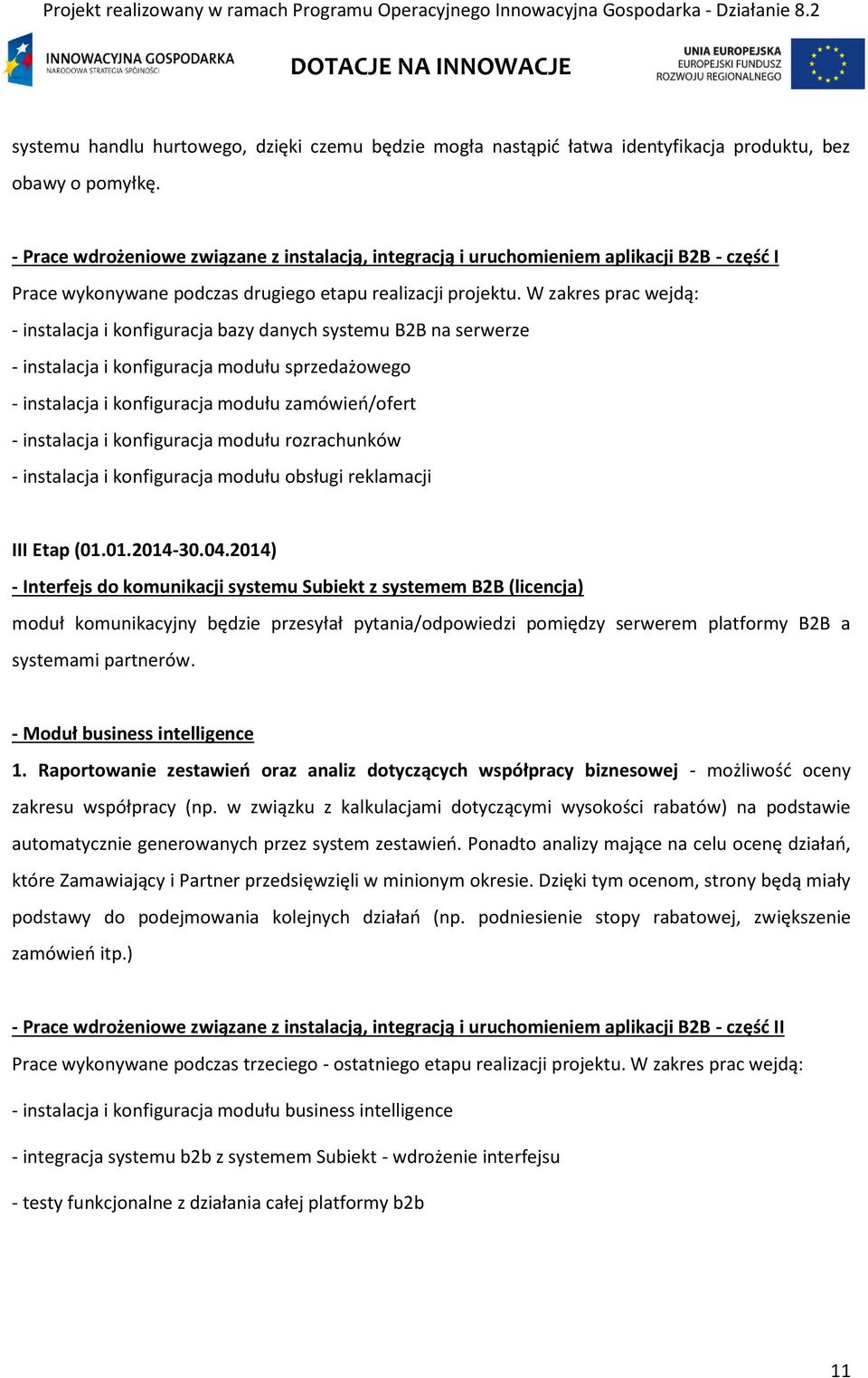 W zakres prac wejdą: - instalacja i konfiguracja bazy danych systemu B2B na serwerze - instalacja i konfiguracja modułu sprzedażowego - instalacja i konfiguracja modułu zamówień/ofert - instalacja i