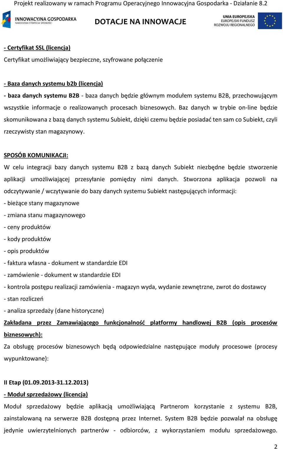 Baz danych w trybie on-line będzie skomunikowana z bazą danych systemu Subiekt, dzięki czemu będzie posiadać ten sam co Subiekt, czyli rzeczywisty stan magazynowy.