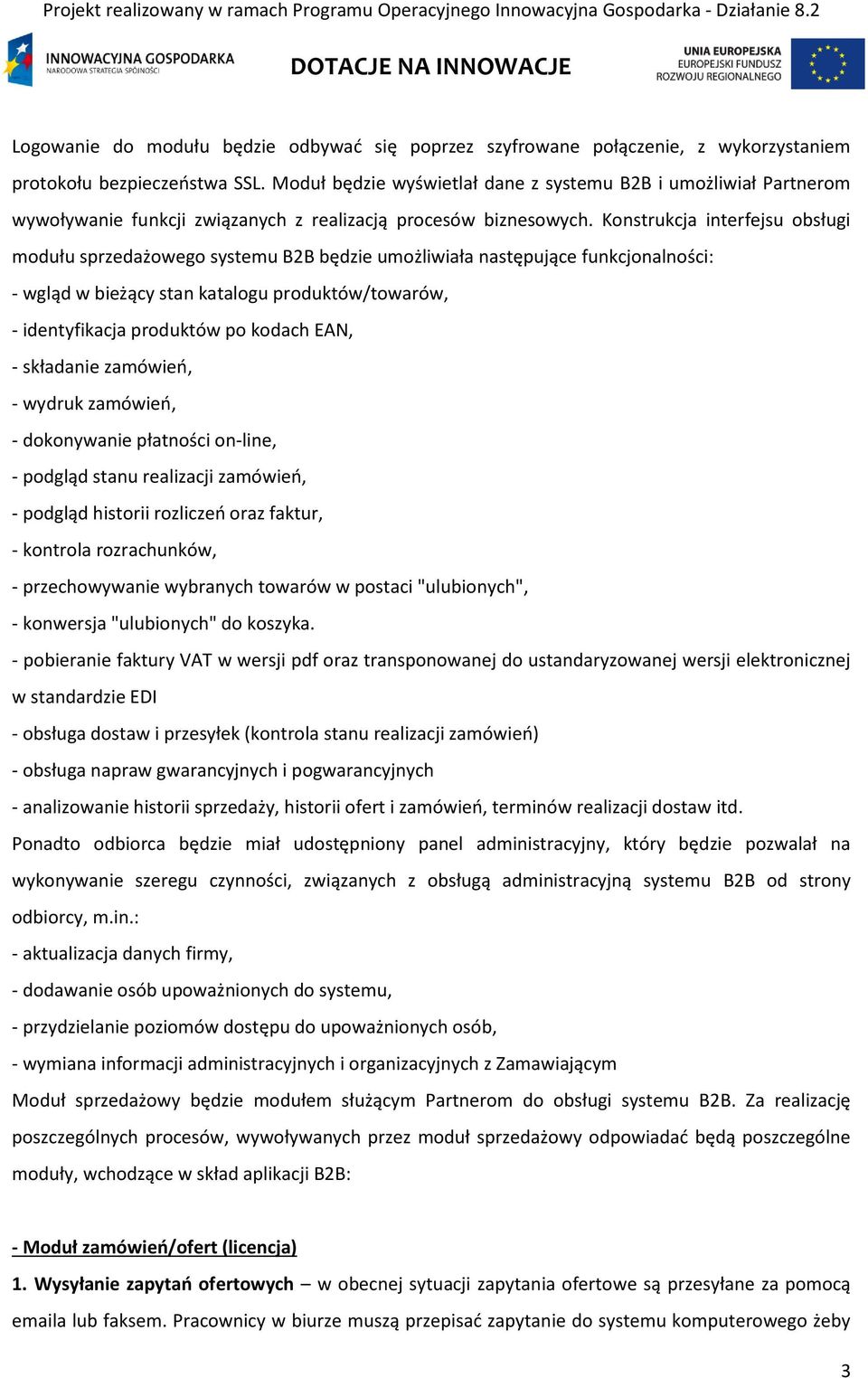 Konstrukcja interfejsu obsługi modułu sprzedażowego systemu B2B będzie umożliwiała następujące funkcjonalności: - wgląd w bieżący stan katalogu produktów/towarów, - identyfikacja produktów po kodach