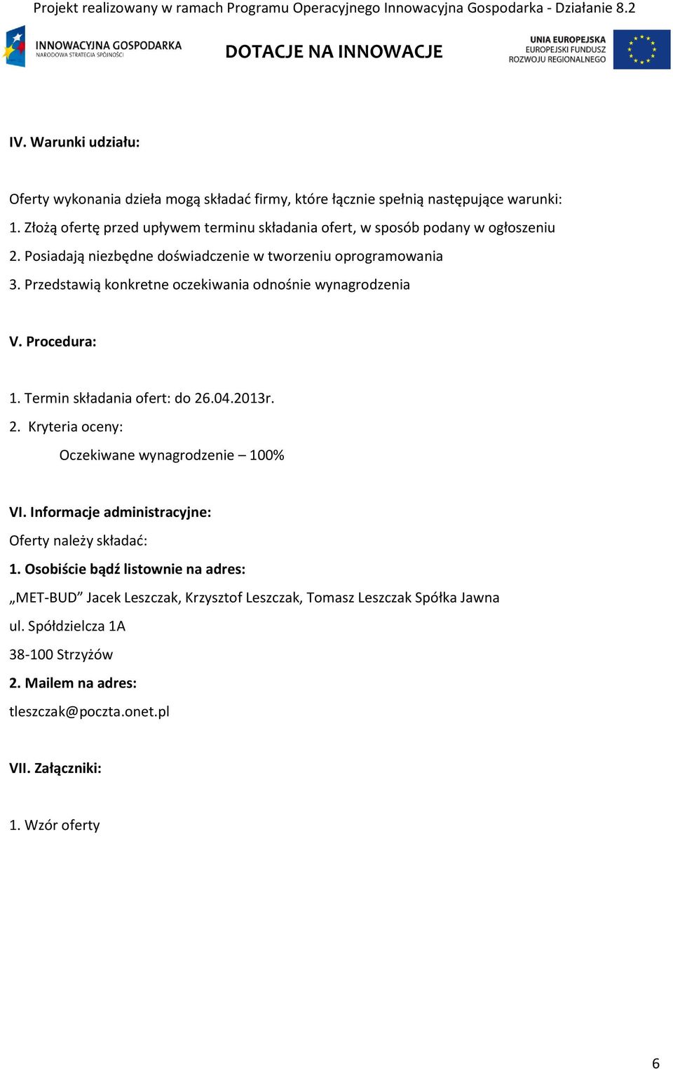 Przedstawią konkretne oczekiwania odnośnie wynagrodzenia V. Procedura: 1. Termin składania ofert: do 26.04.2013r. 2. Kryteria oceny: Oczekiwane wynagrodzenie 100% VI.