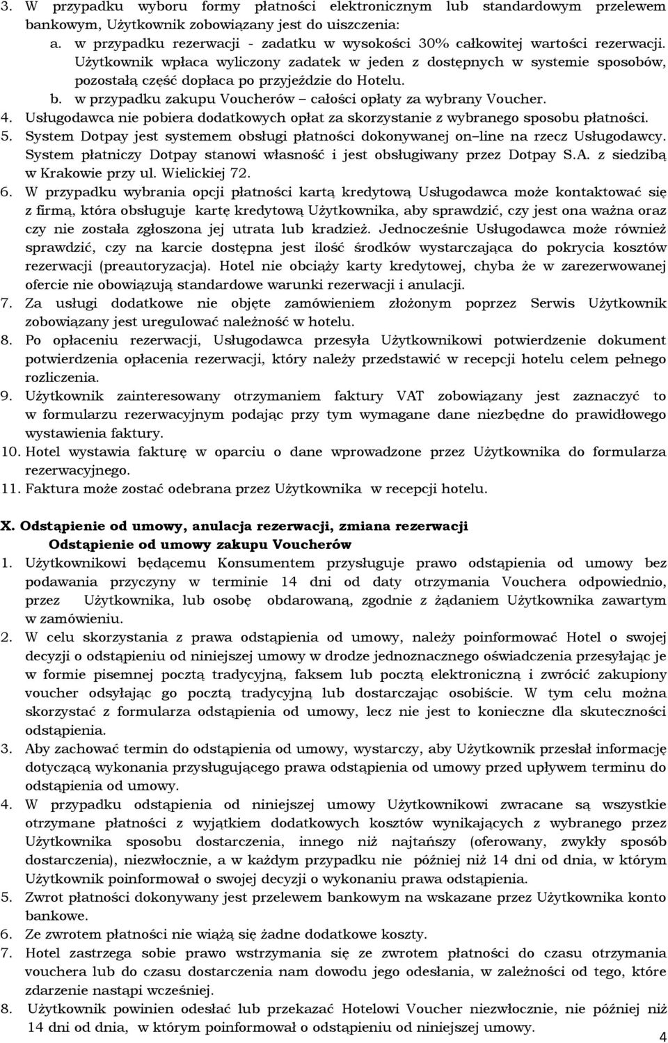 Użytkownik wpłaca wyliczony zadatek w jeden z dostępnych w systemie sposobów, pozostałą część dopłaca po przyjeździe do Hotelu. b. w przypadku zakupu Voucherów całości opłaty za wybrany Voucher. 4.