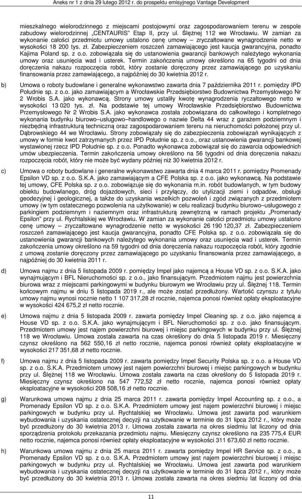 Zabezpieczeniem roszczeń zamawiającego jest kaucja gwarancyjna, ponadto Kajima Poland sp. z o.o. zobowiązała się do ustanowienia gwarancji bankowych należytego wykonania umowy oraz usunięcia wad i usterek.
