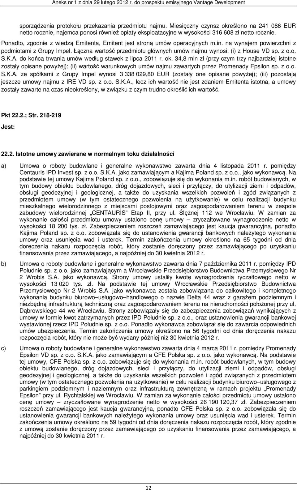 Łączna wartość przedmiotu głównych umów najmu wynosi: (i) z House VD sp. z o.o. S.K.A. do końca trwania umów według stawek z lipca 2011 r. ok.