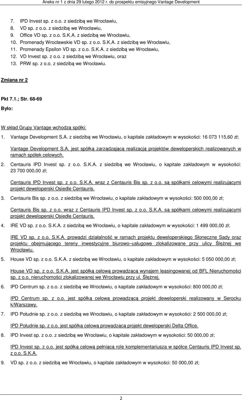 68-69 W skład Grupy Vantage wchodzą spółki: 1. Vantage Development S.A. z siedzibą we Wrocławiu, o kapitale zakładowym w wysokości: 16 073 115,60 zł; Vantage Development S.A. jest spółką zarządzającą realizacją projektów deweloperskich realizowanych w ramach spółek celowych.