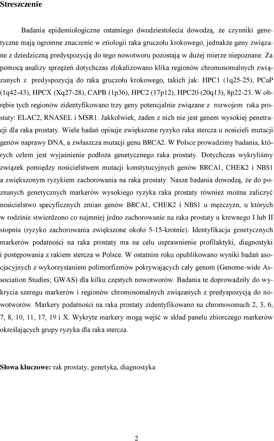 Za pomocą analizy sprzężeń dotychczas zlokalizowano klika regionów chromosomalnych związanych z predyspozycją do raka gruczołu krokowego, takich jak: HPC1 (1q25-25), PCaP (1q42-43), HPCX (Xq27-28),