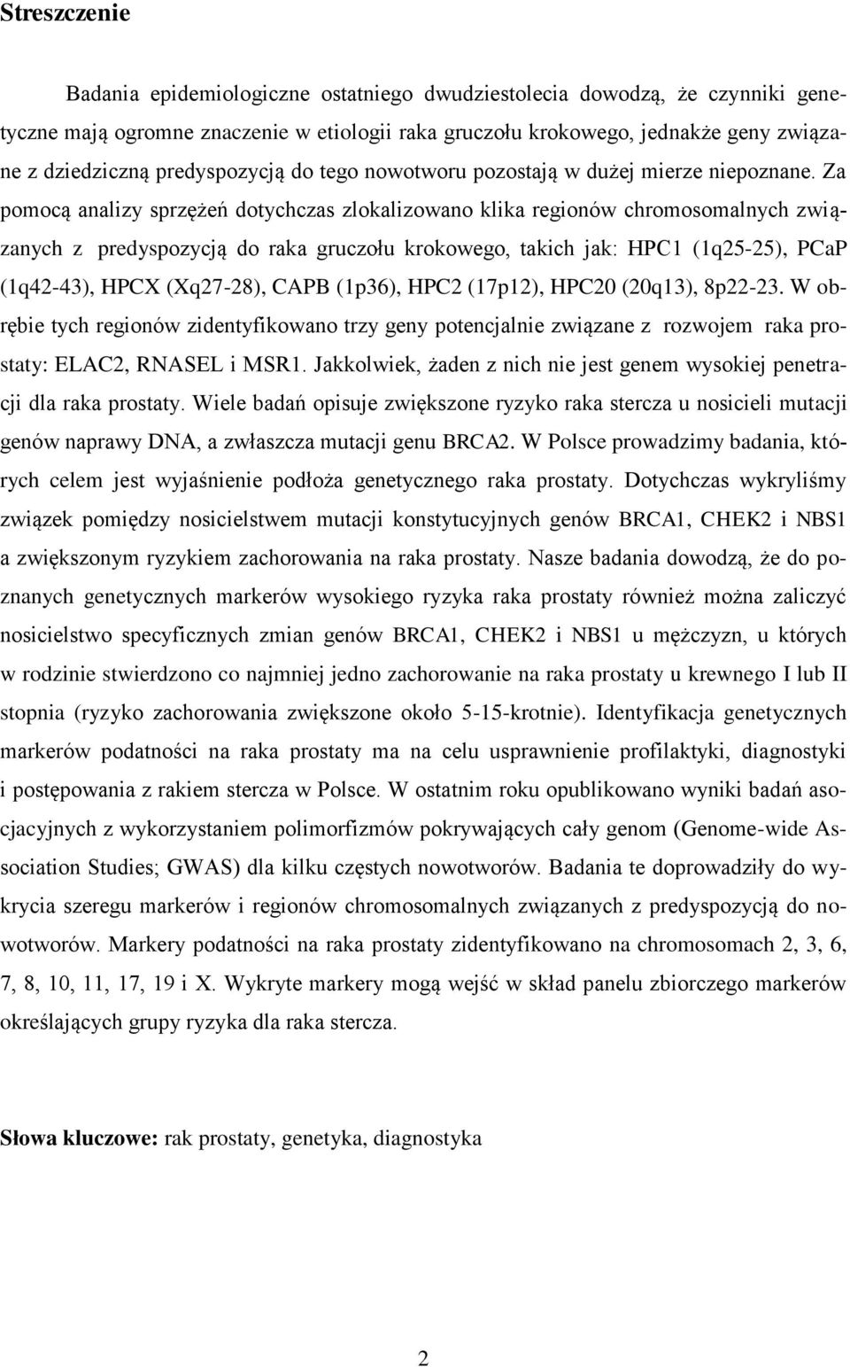 Za pomocą analizy sprzężeń dotychczas zlokalizowano klika regionów chromosomalnych związanych z predyspozycją do raka gruczołu krokowego, takich jak: HPC1 (1q25-25), PCaP (1q42-43), HPCX (Xq27-28),