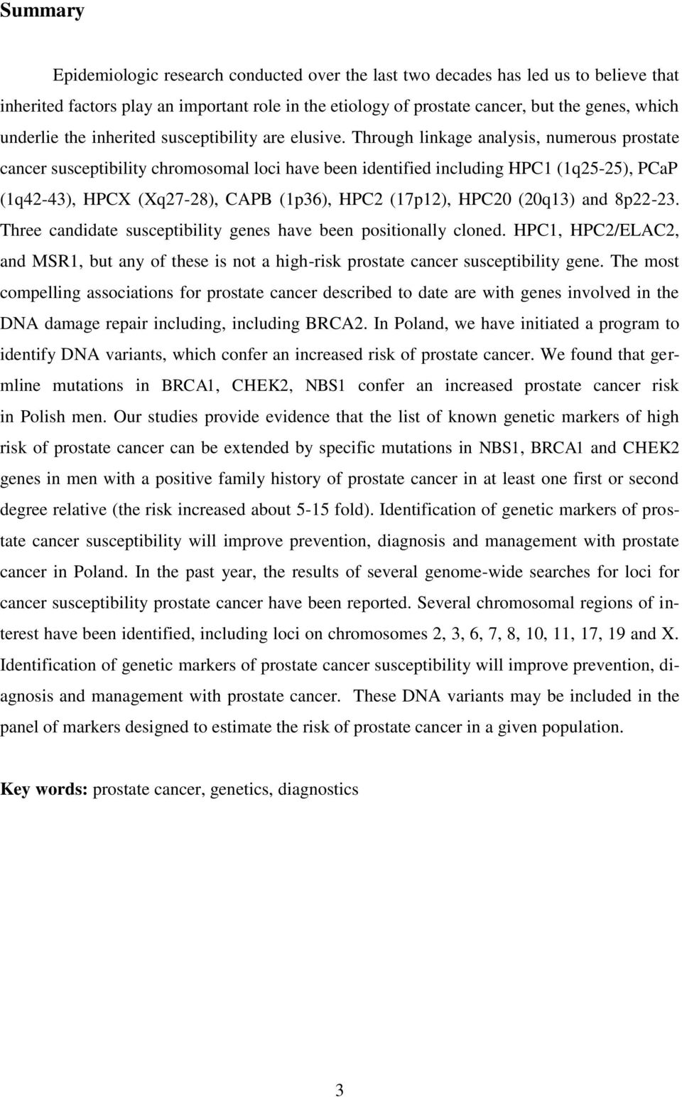 Through linkage analysis, numerous prostate cancer susceptibility chromosomal loci have been identified including HPC1 (1q25-25), PCaP (1q42-43), HPCX (Xq27-28), CAPB (1p36), HPC2 (17p12), HPC20