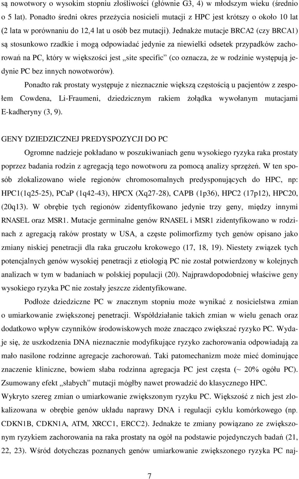 Jednakże mutacje BRCA2 (czy BRCA1) są stosunkowo rzadkie i mogą odpowiadać jedynie za niewielki odsetek przypadków zachorowań na PC, który w większości jest site specific (co oznacza, że w rodzinie