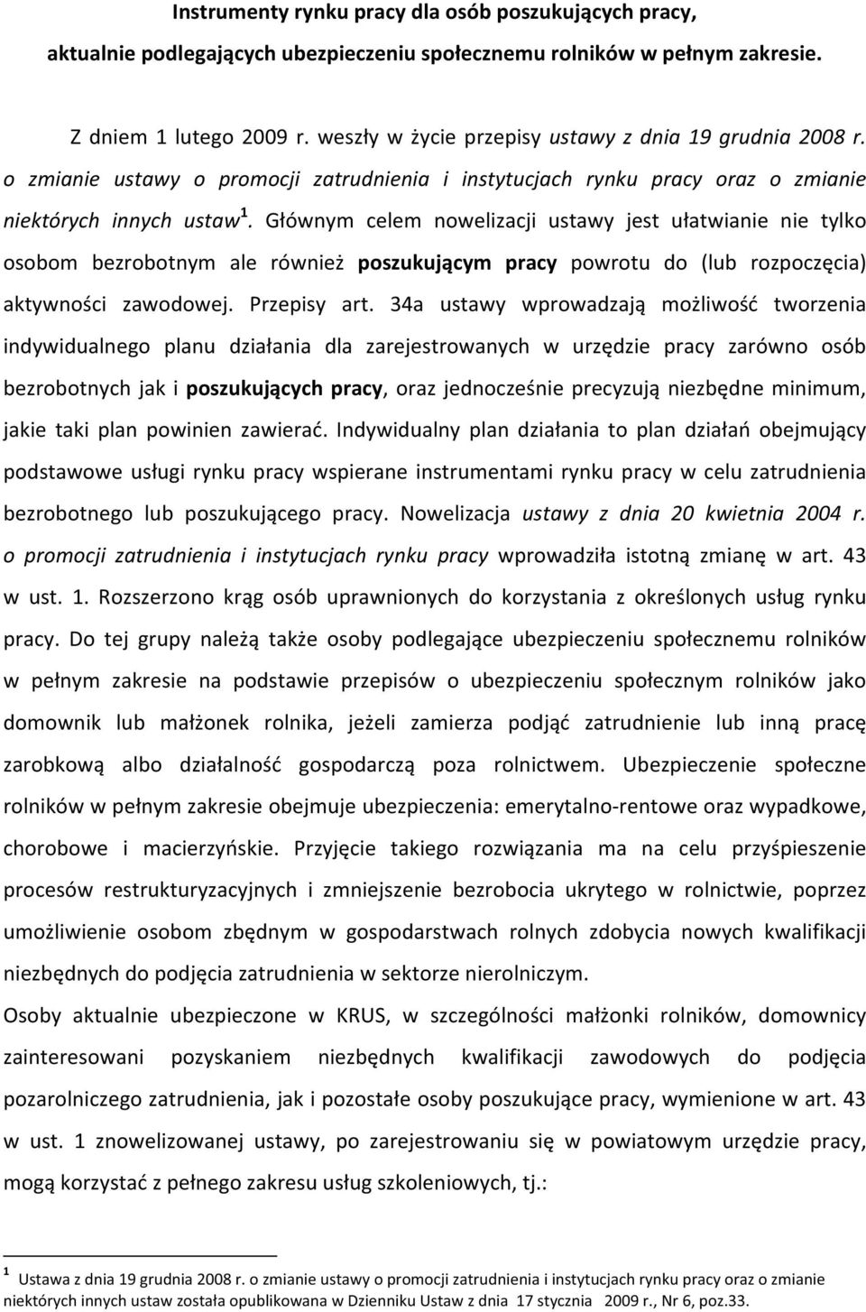 Gównym celem nowelizacji ustawy jest uatwianie nie tylko osobom bezrobotnym ale równie poszukujcym pracy powrotu do (lub rozpoczcia) aktywnoci zawodowej. Przepisy art.
