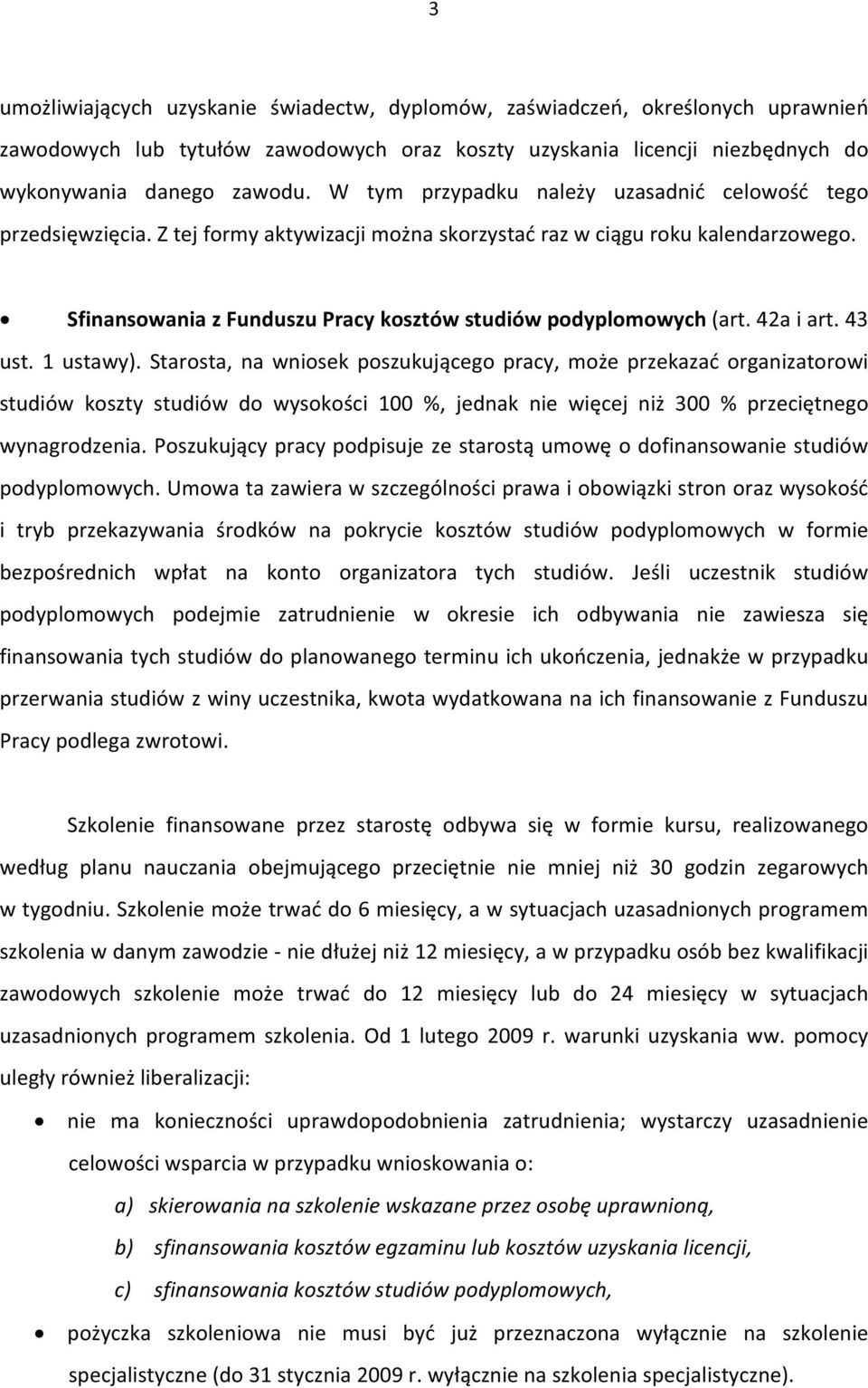 1 ustawy). Starosta, na wniosek poszukujcego pracy, moe przekaza organizatorowi studiów koszty studiów do wysokoci 100 %, jednak nie wicej ni 300 % przecitnego wynagrodzenia.