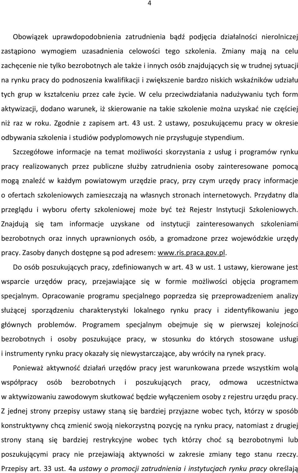 przez caeycie. W celu przeciwdziaania naduywaniu tych form aktywizacji,dodanowarunek,iskierowanienatakieszkoleniemonauzyskanieczciej ni raz w roku. Zgodnie z zapisem art. 43 ust.