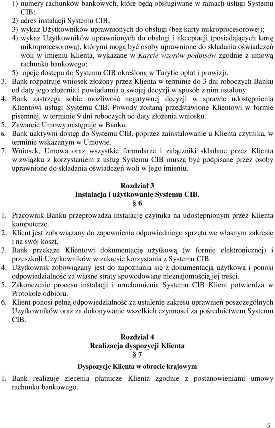 wzorów podpisów zgodnie z umową rachunku bankowego; 5) opcję dostępu do Systemu CIB określoną w Taryfie opłat i prowizji. 3.