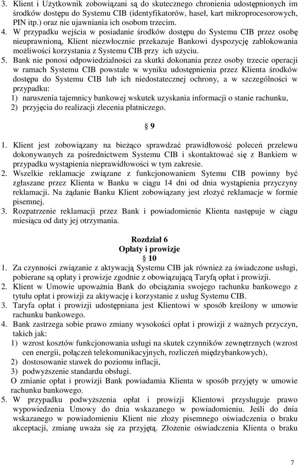 W przypadku wejścia w posiadanie środków dostępu do Systemu CIB przez osobę nieuprawnioną, Klient niezwłocznie przekazuje Bankowi dyspozycję zablokowania moŝliwości korzystania z Systemu CIB przy ich