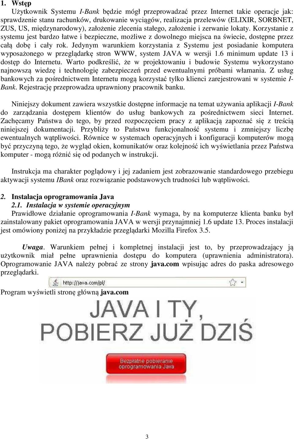 Korzystanie z systemu jest bardzo łatwe i bezpieczne, możliwe z dowolnego miejsca na świecie, dostępne przez całą dobę i cały rok.