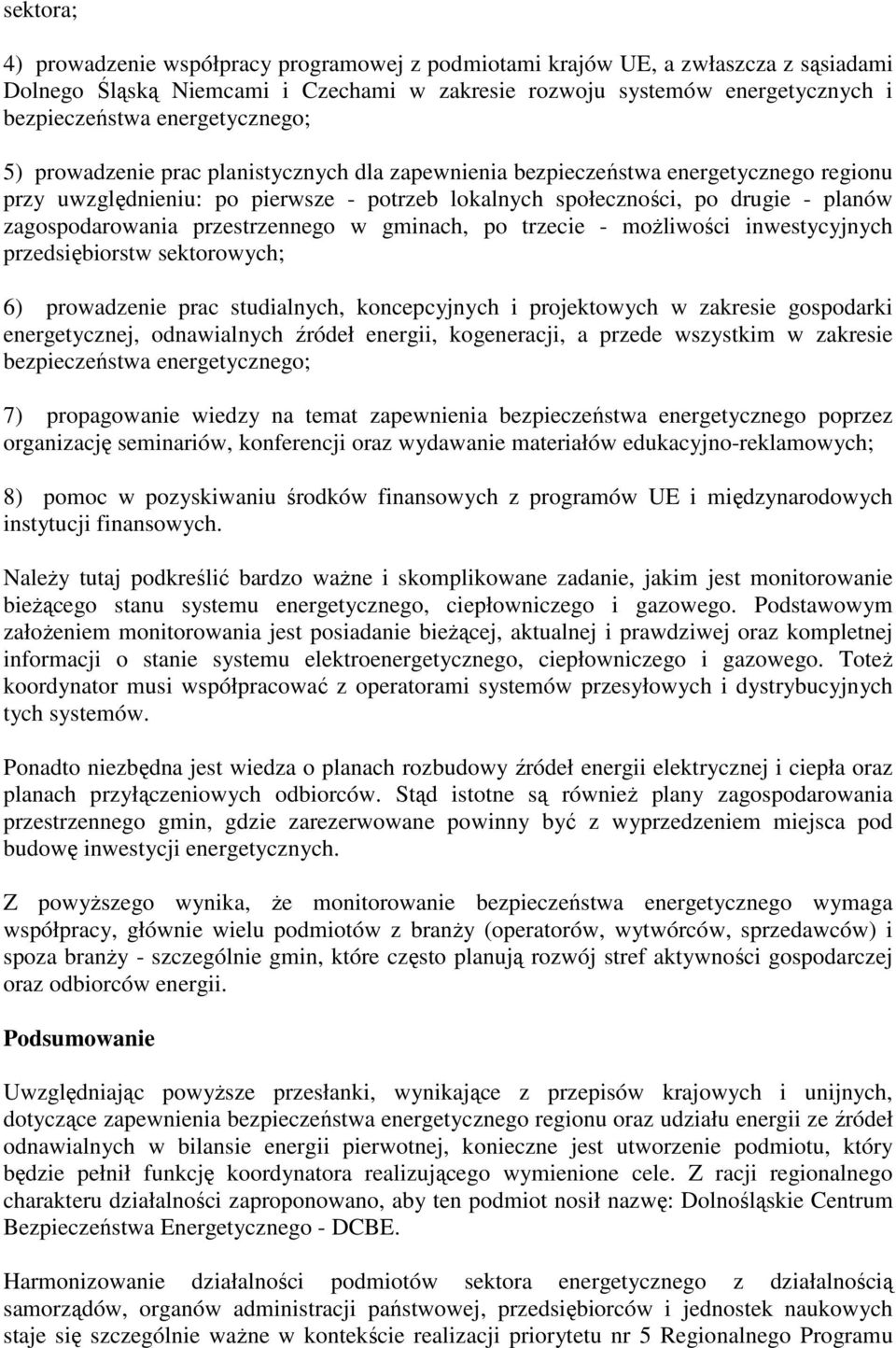 zagospodarowania przestrzennego w gminach, po trzecie - moŝliwości inwestycyjnych przedsiębiorstw sektorowych; 6) prowadzenie prac studialnych, koncepcyjnych i projektowych w zakresie gospodarki