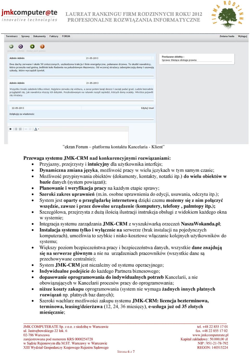 ) do wielu obiektów w bazie danych (system powiązań); Planowanie i weryfikacja pracy na każdym etapie sprawy; Szeroki zakres uprawnień (m.in. osobne uprawnienia do edycji, usuwania, odczytu itp.