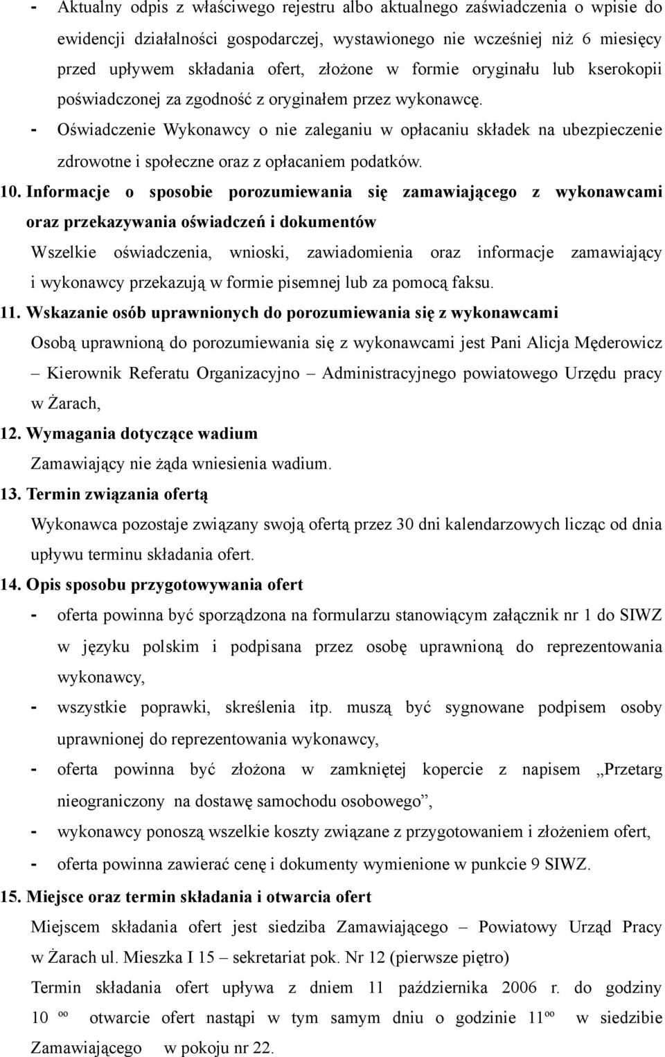- Oświadczenie Wykonawcy o nie zaleganiu w opłacaniu składek na ubezpieczenie zdrowotne i społeczne oraz z opłacaniem podatków. 10.