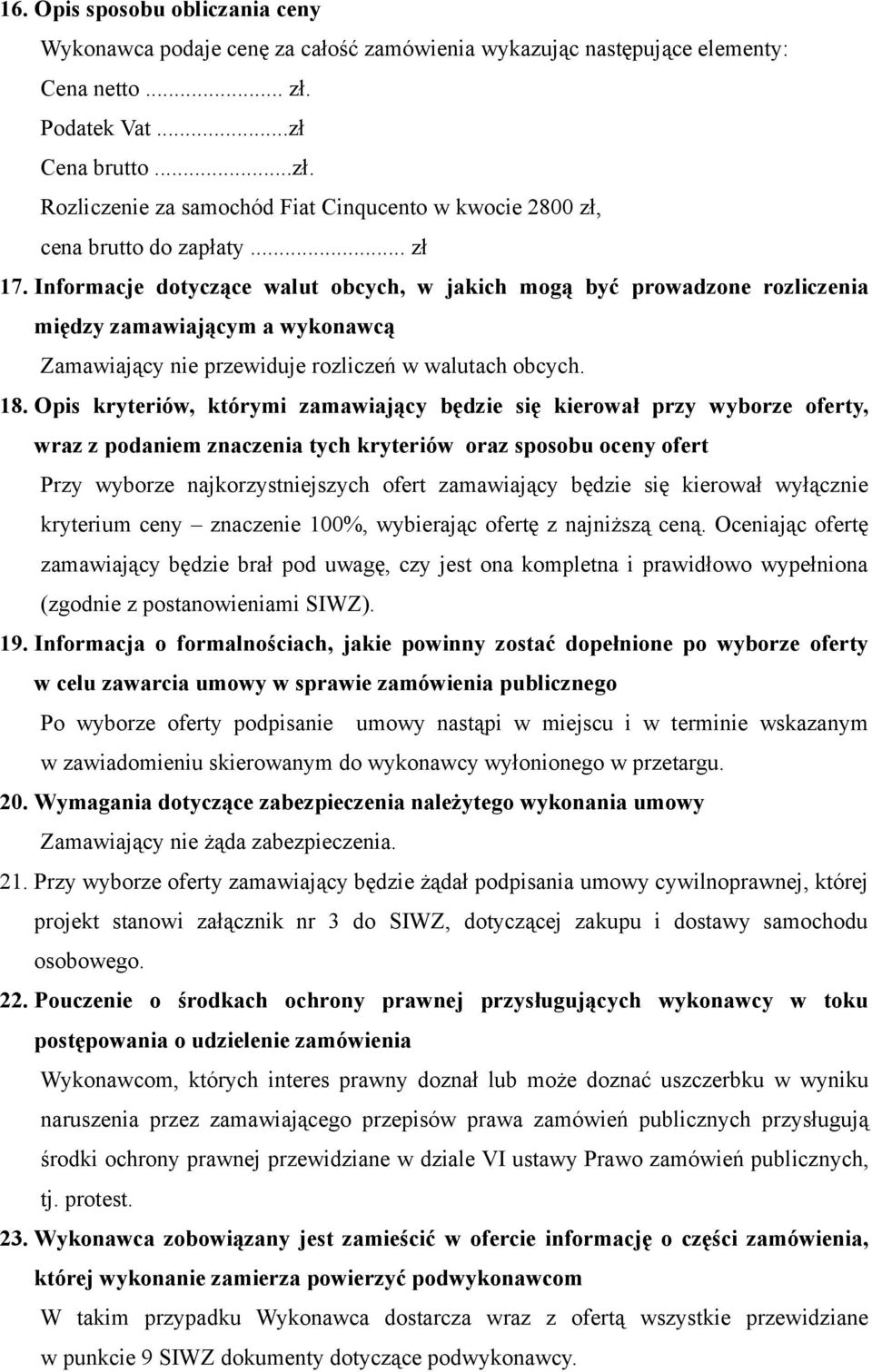 Informacje dotyczące walut obcych, w jakich mogą być prowadzone rozliczenia między zamawiającym a wykonawcą Zamawiający nie przewiduje rozliczeń w walutach obcych. 18.