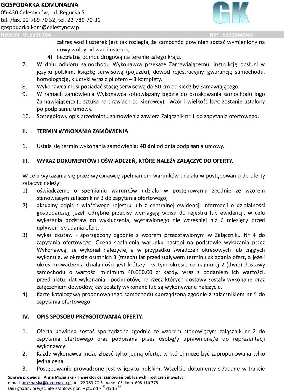 pilotem 3 komplety. 8. Wykonawca musi posiadać stację serwisową do 50 km od siedziby Zamawiającego. 9.