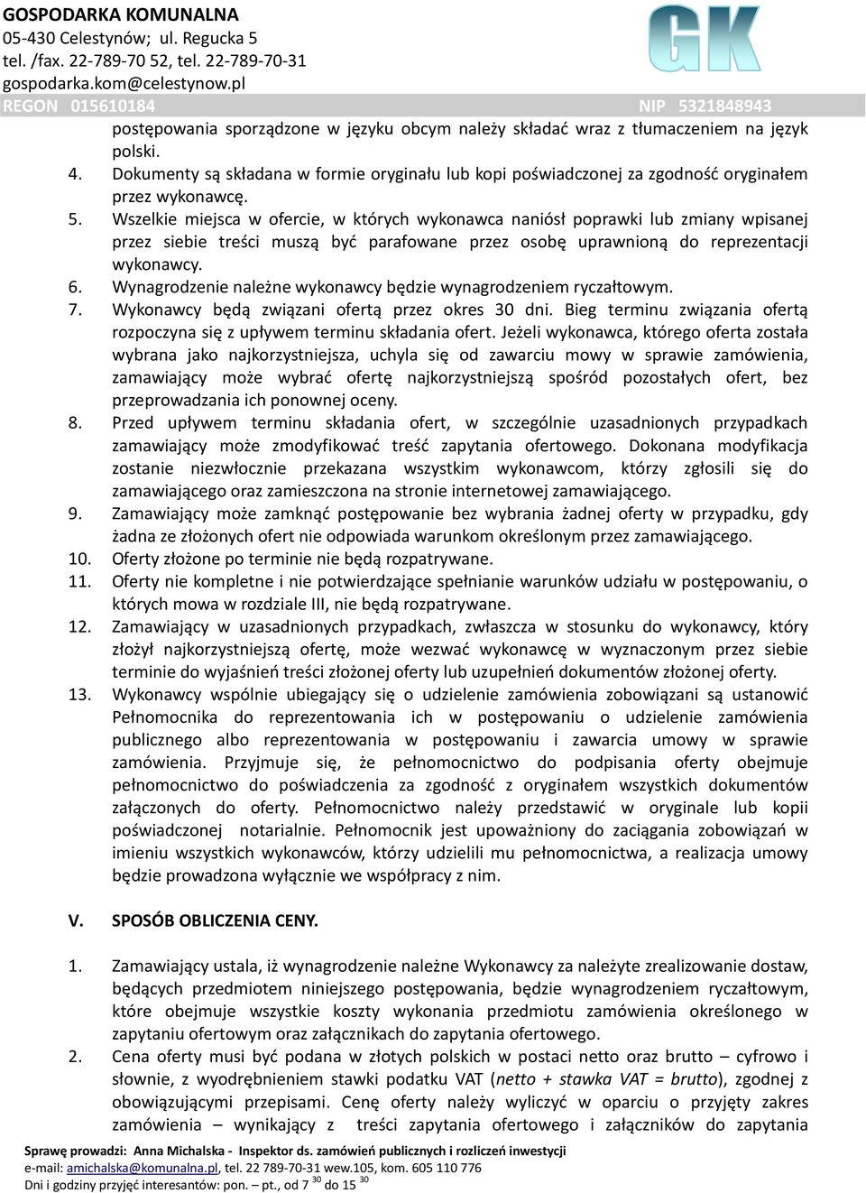 Wynagrodzenie należne wykonawcy będzie wynagrodzeniem ryczałtowym. 7. Wykonawcy będą związani ofertą przez okres 30 dni. Bieg terminu związania ofertą rozpoczyna się z upływem terminu składania ofert.