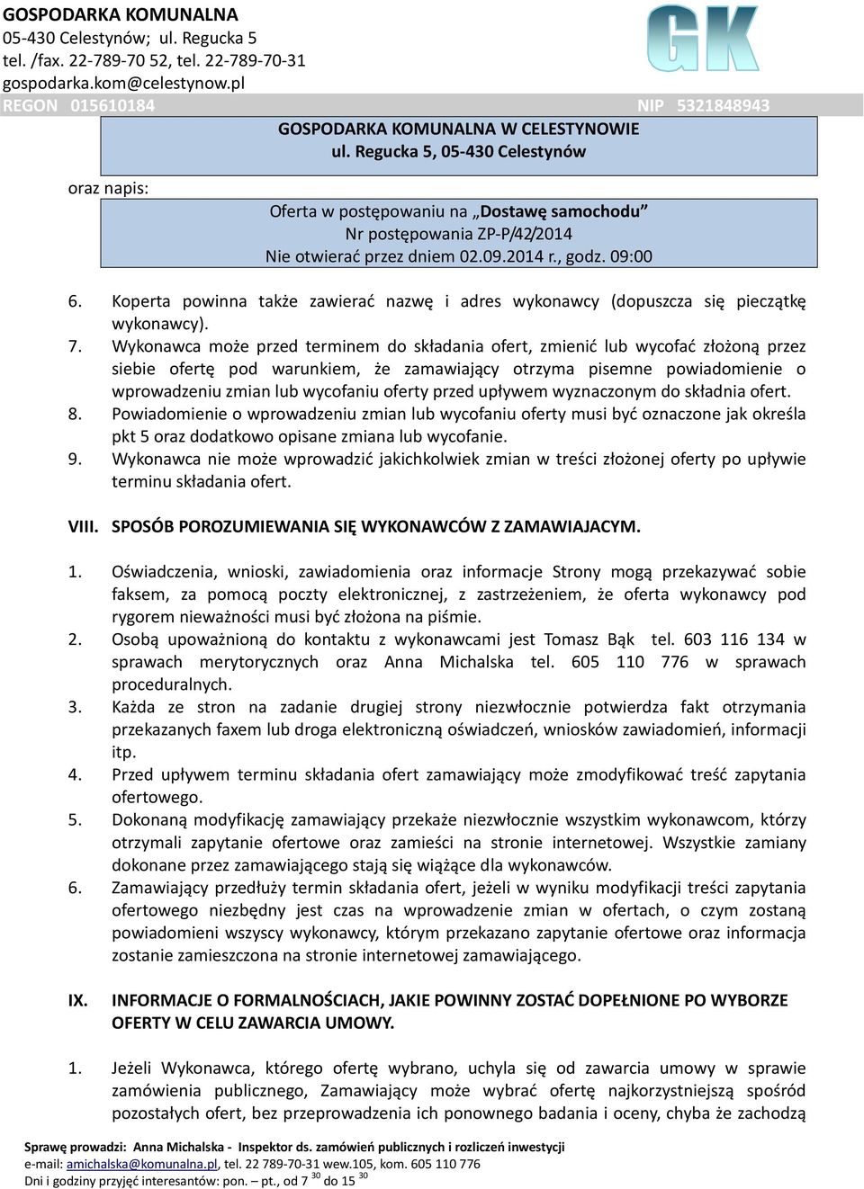 Wykonawca może przed terminem do składania ofert, zmienić lub wycofać złożoną przez siebie ofertę pod warunkiem, że zamawiający otrzyma pisemne powiadomienie o wprowadzeniu zmian lub wycofaniu oferty