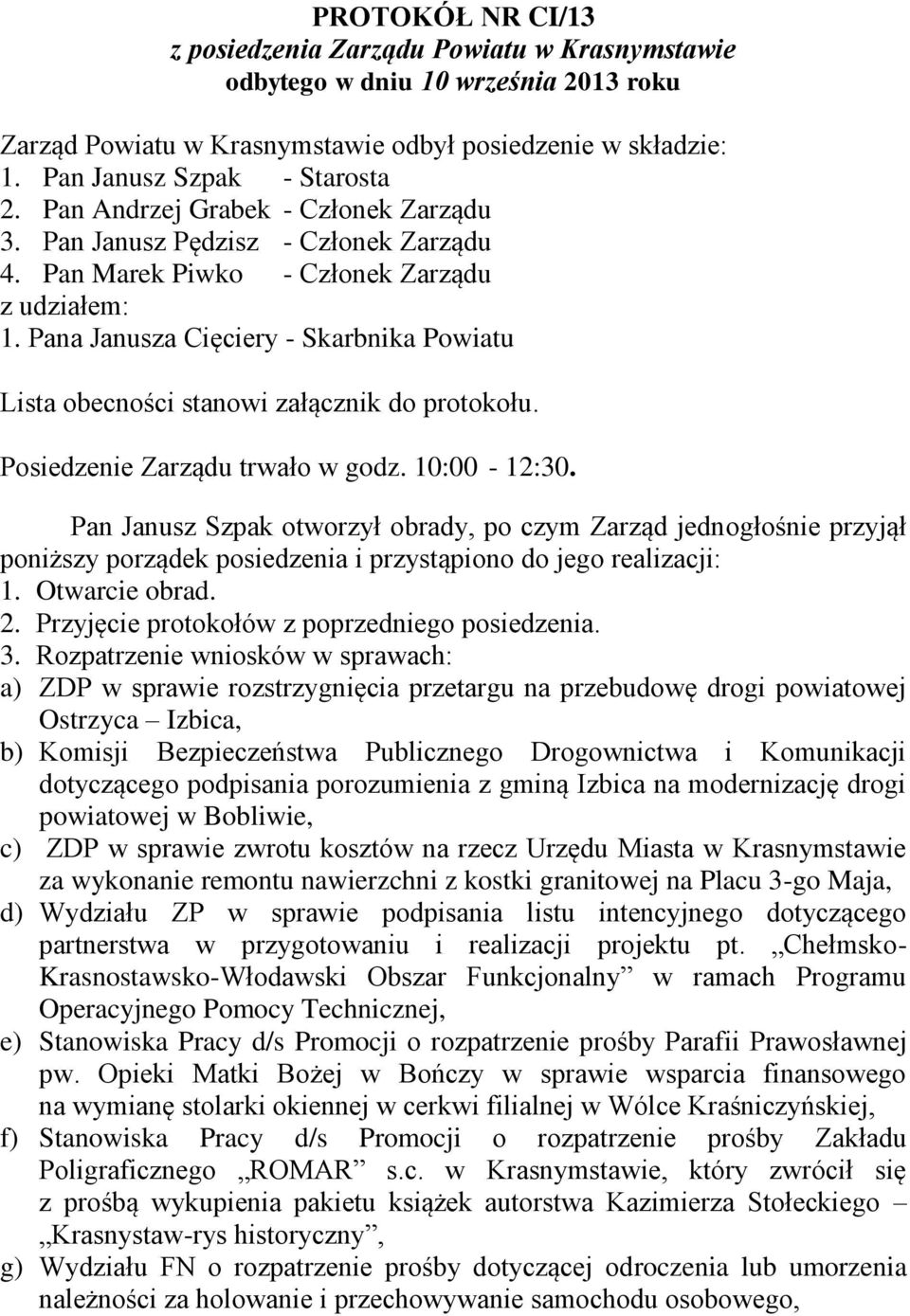 Pana Janusza Cięciery - Skarbnika Powiatu Lista obecności stanowi załącznik Posiedzenie Zarządu trwało w godz. 10:00-12:30.