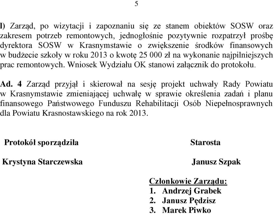 4 Zarząd przyjął i skierował na sesję projekt uchwały Rady Powiatu w Krasnymstawie zmieniającej uchwałę w sprawie określenia zadań i planu finansowego Państwowego Funduszu