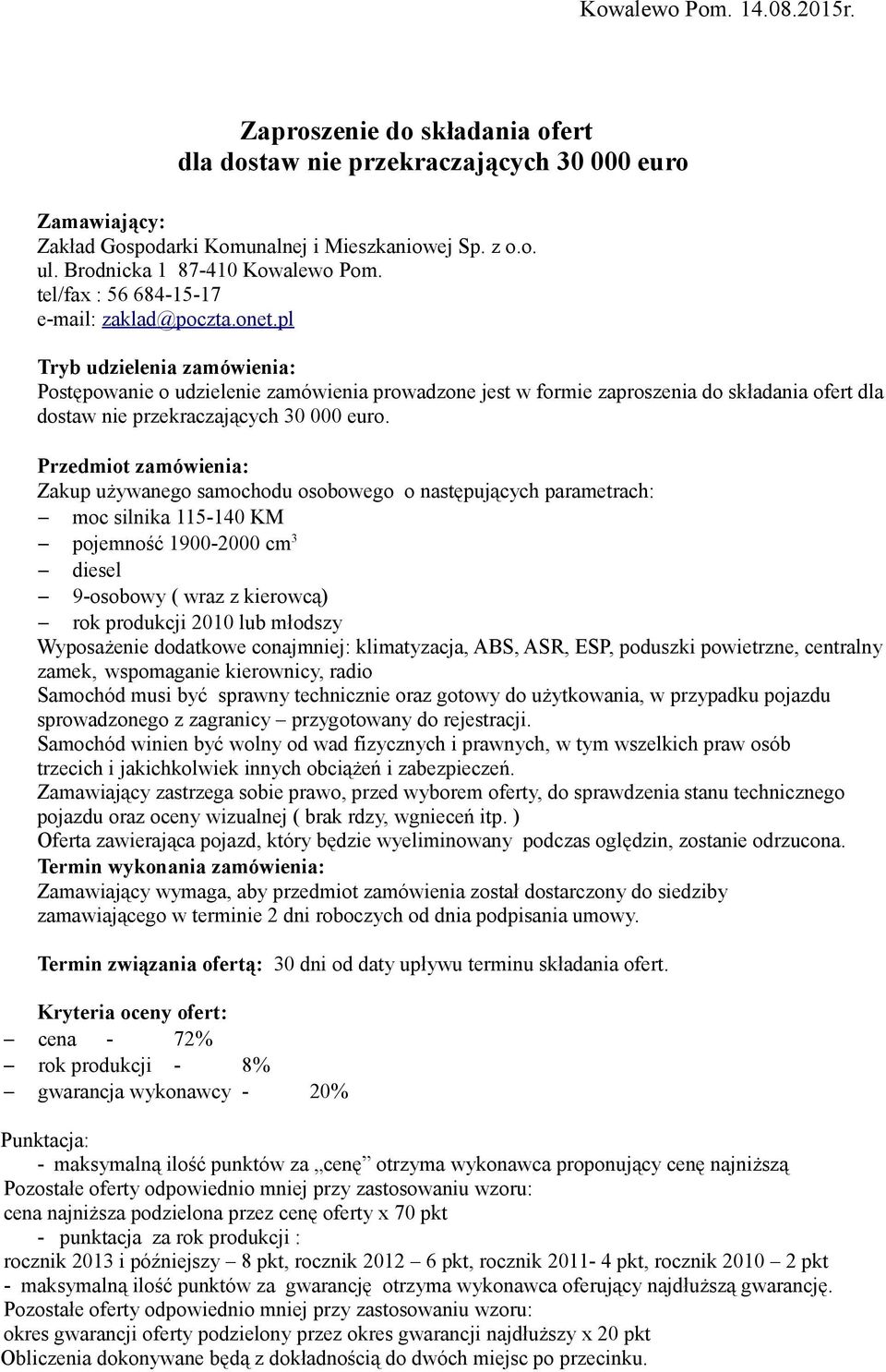 pl Tryb udzielenia zamówienia: Postępowanie o udzielenie zamówienia prowadzone jest w formie zaproszenia do składania ofert dla dostaw nie przekraczających 30 000 euro.